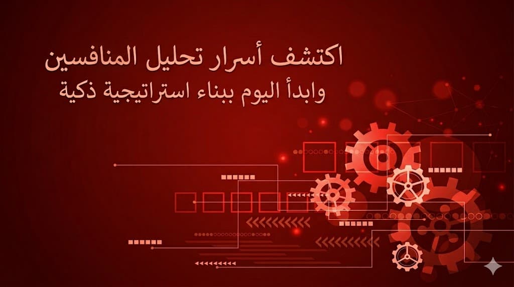 تحليل المنافسين المتقدم لزيادة المبيعات وتحسين استراتيجيات التسويق في السوق السعودي